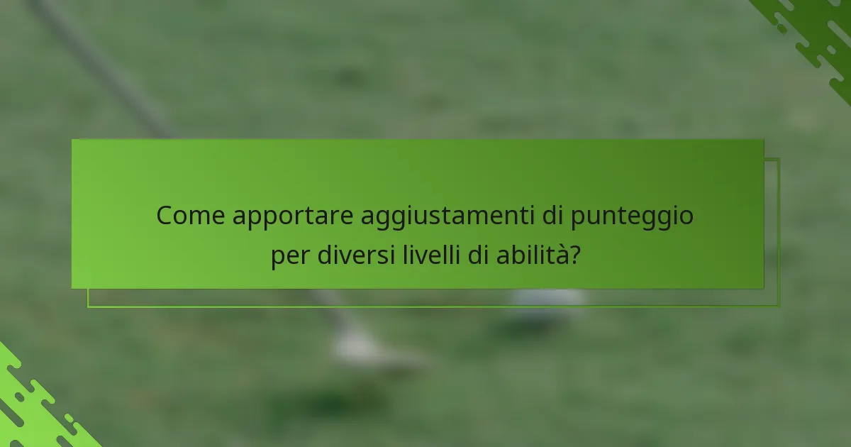Come apportare aggiustamenti di punteggio per diversi livelli di abilità?