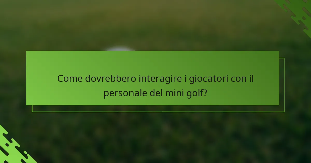 Come dovrebbero interagire i giocatori con il personale del mini golf?