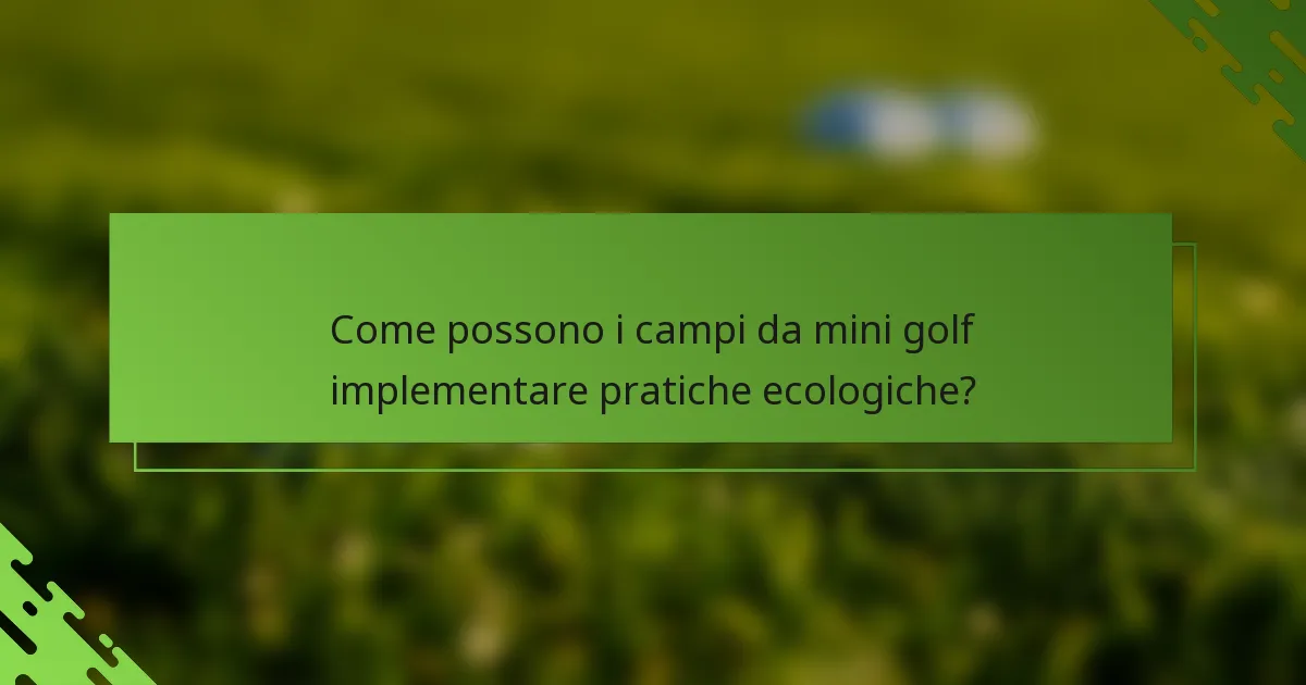 Come possono i campi da mini golf implementare pratiche ecologiche?