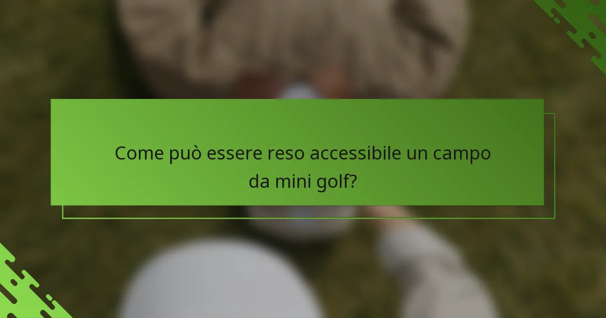 Come può essere reso accessibile un campo da mini golf?