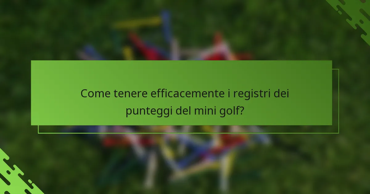 Come tenere efficacemente i registri dei punteggi del mini golf?