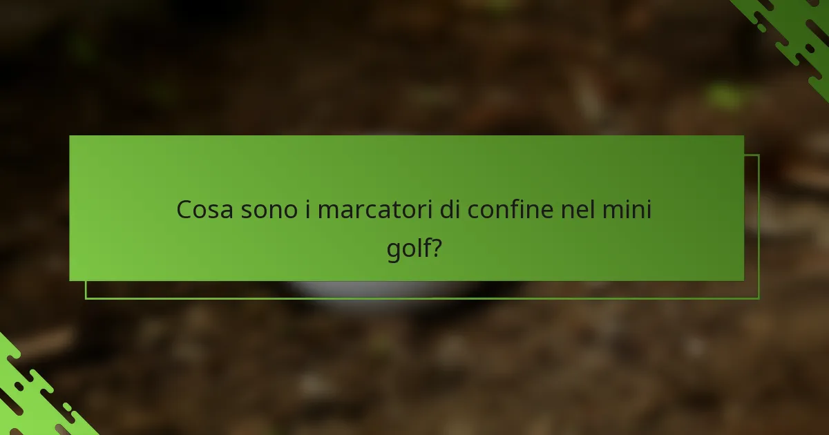 Cosa sono i marcatori di confine nel mini golf?