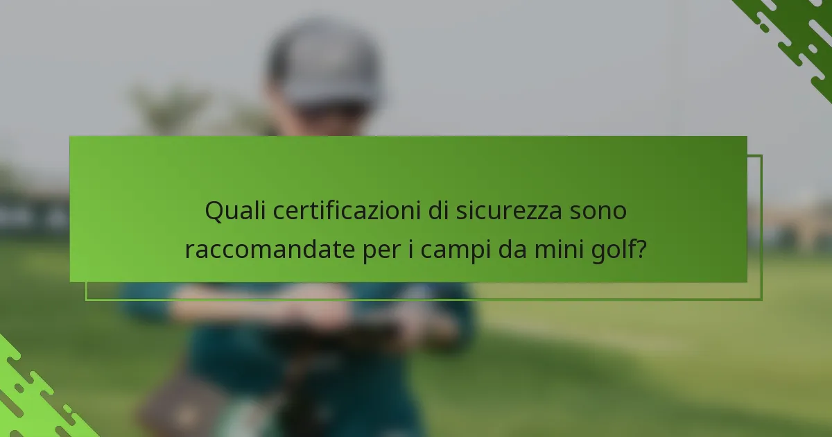 Quali certificazioni di sicurezza sono raccomandate per i campi da mini golf?