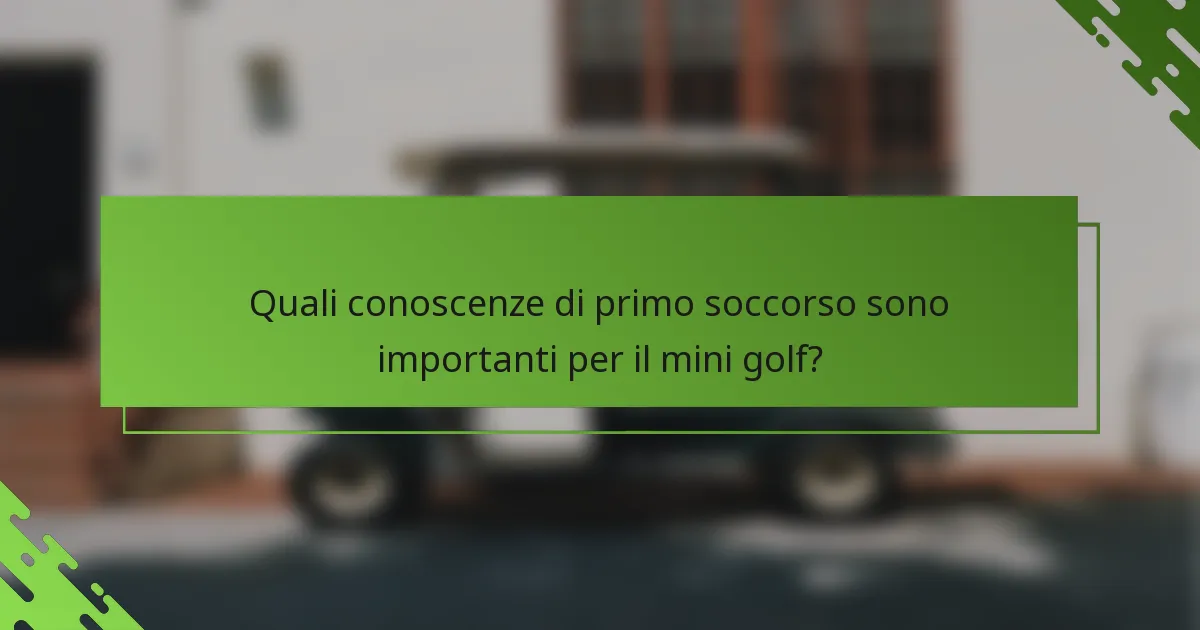 Quali conoscenze di primo soccorso sono importanti per il mini golf?