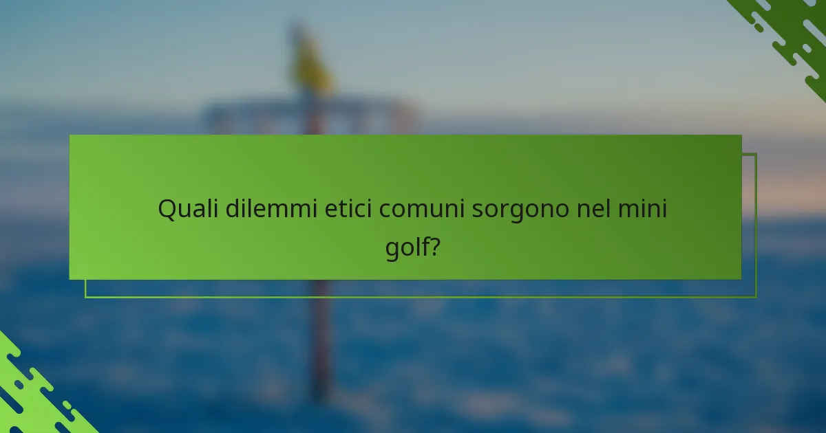 Quali dilemmi etici comuni sorgono nel mini golf?