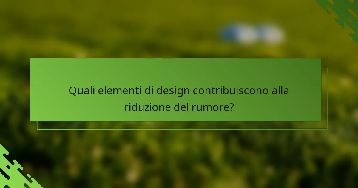 Quali elementi di design contribuiscono alla riduzione del rumore?