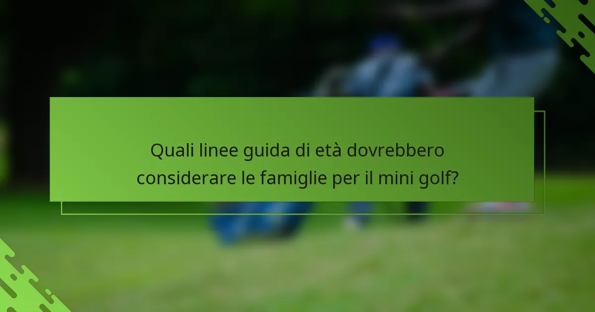 Quali linee guida di età dovrebbero considerare le famiglie per il mini golf?