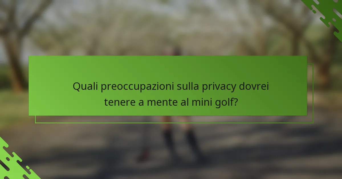Quali preoccupazioni sulla privacy dovrei tenere a mente al mini golf?