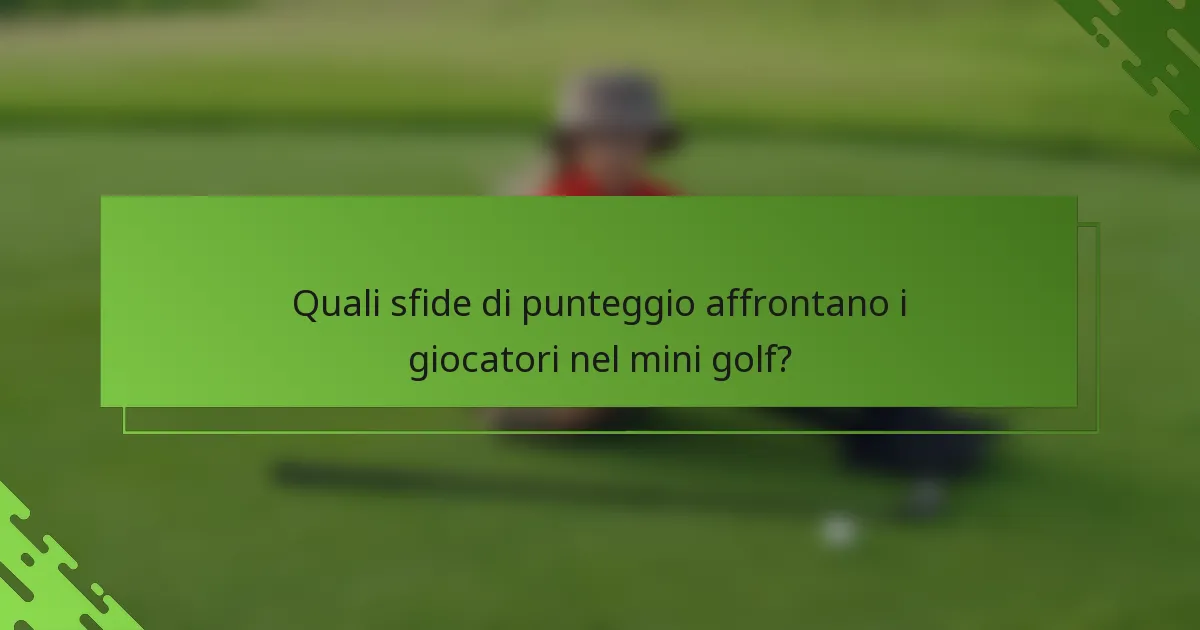 Quali sfide di punteggio affrontano i giocatori nel mini golf?
