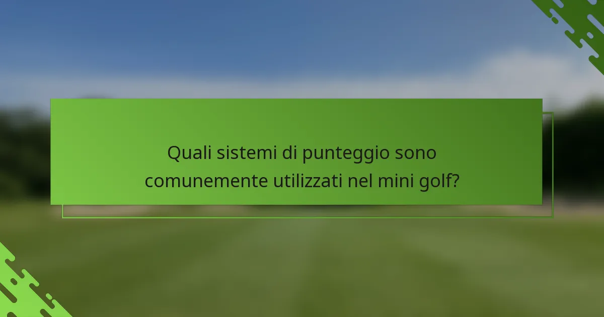 Quali sistemi di punteggio sono comunemente utilizzati nel mini golf?
