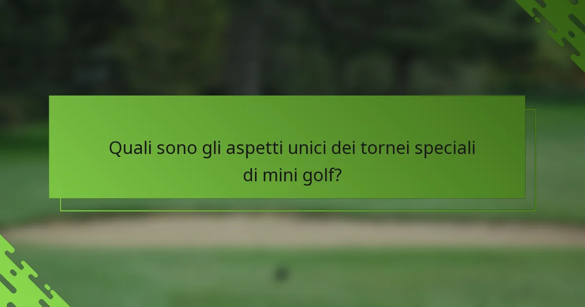 Quali sono gli aspetti unici dei tornei speciali di mini golf?