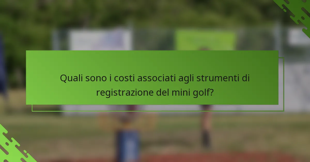 Quali sono i costi associati agli strumenti di registrazione del mini golf?