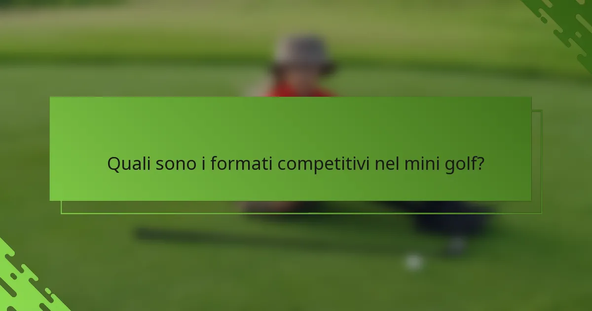 Quali sono i formati competitivi nel mini golf?