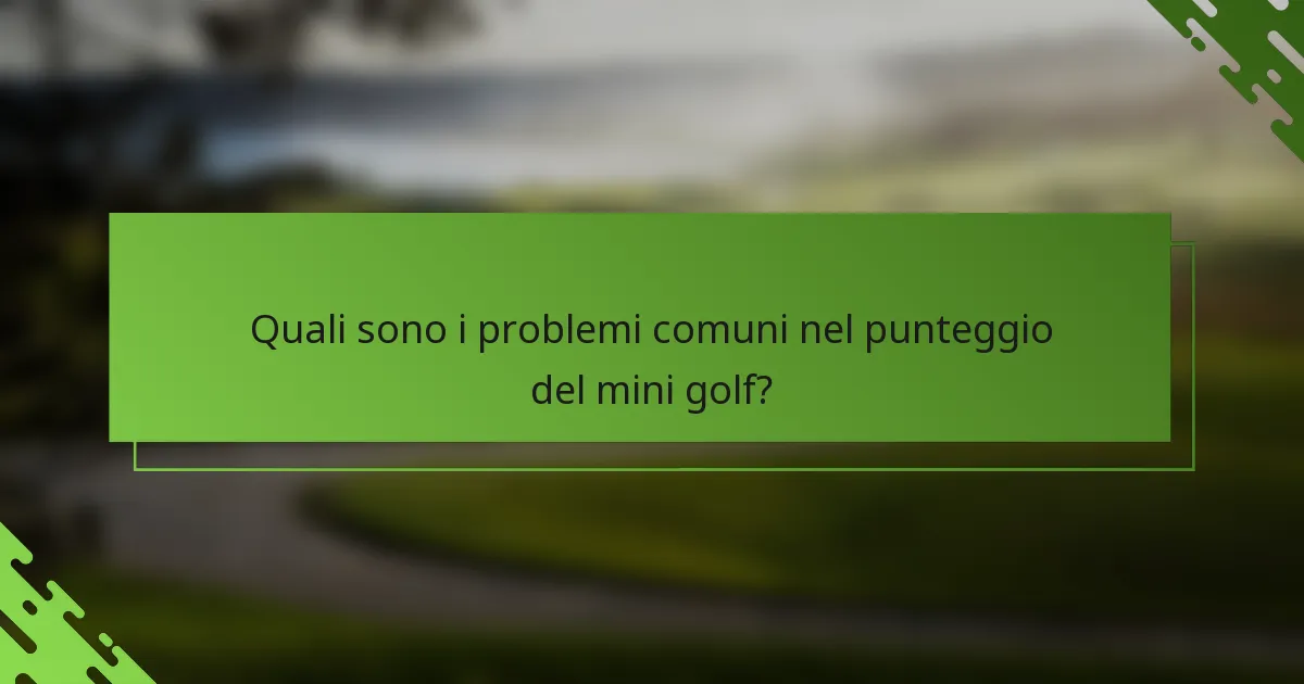 Quali sono i problemi comuni nel punteggio del mini golf?