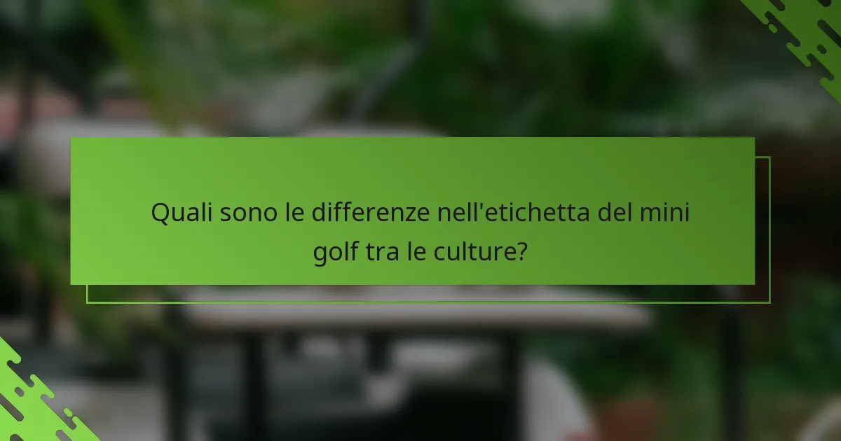 Quali sono le differenze nell'etichetta del mini golf tra le culture?