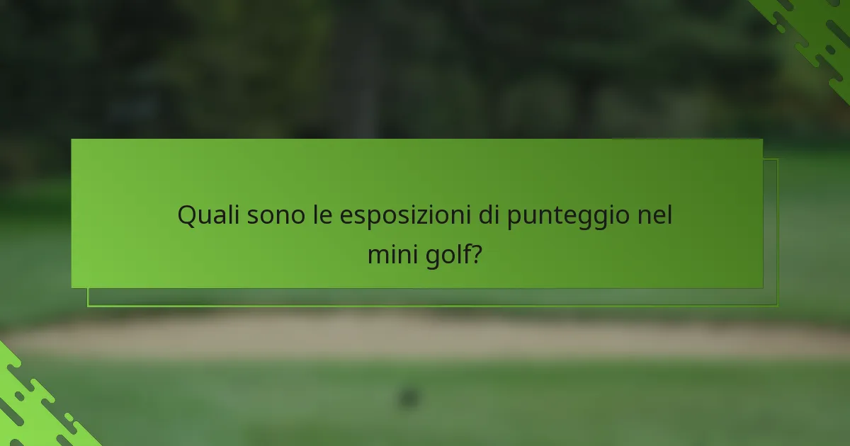Quali sono le esposizioni di punteggio nel mini golf?