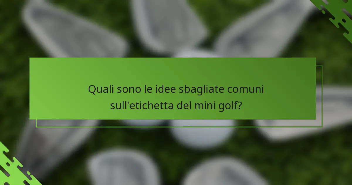 Quali sono le idee sbagliate comuni sull'etichetta del mini golf?