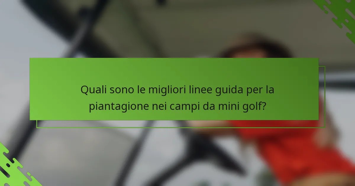 Quali sono le migliori linee guida per la piantagione nei campi da mini golf?