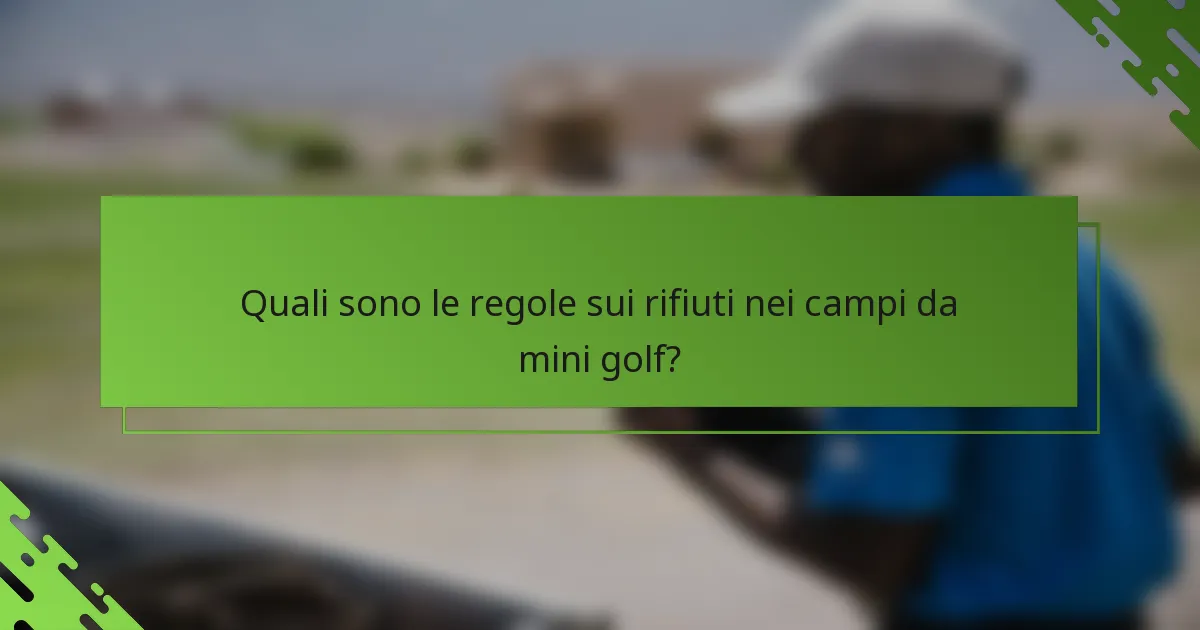 Quali sono le regole sui rifiuti nei campi da mini golf?