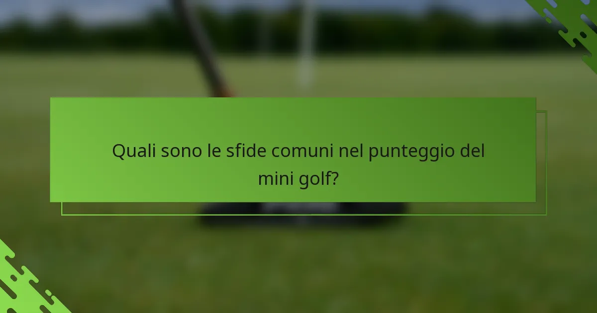 Quali sono le sfide comuni nel punteggio del mini golf?
