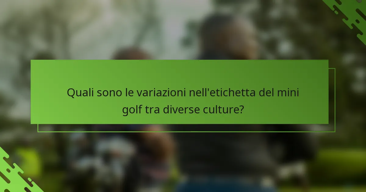 Quali sono le variazioni nell'etichetta del mini golf tra diverse culture?