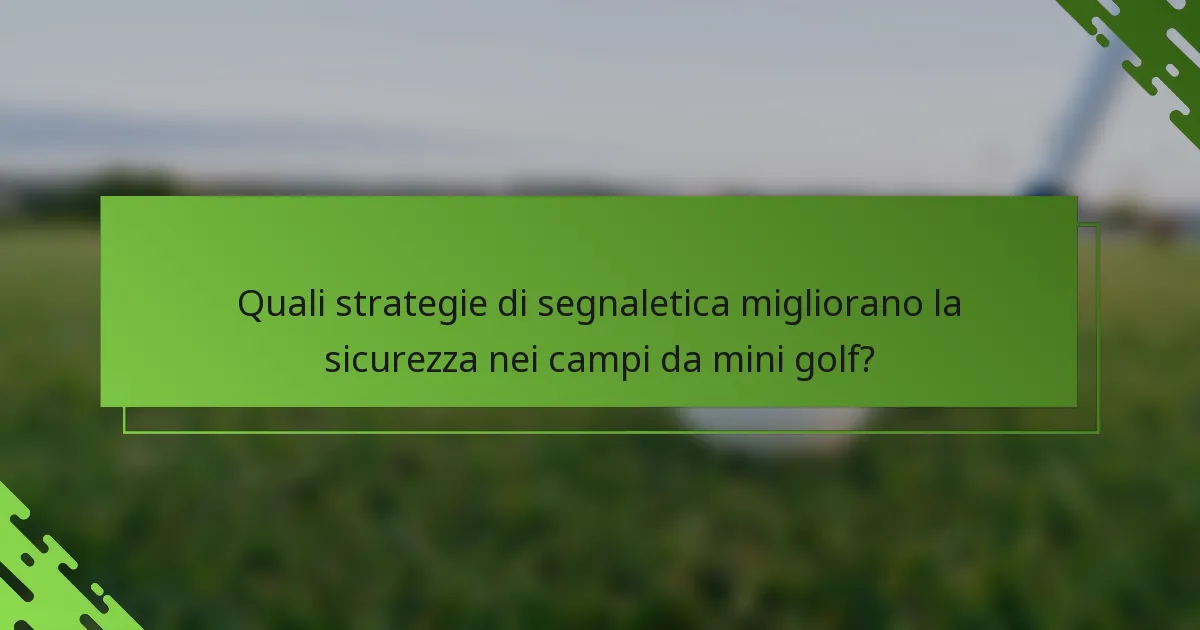 Quali strategie di segnaletica migliorano la sicurezza nei campi da mini golf?