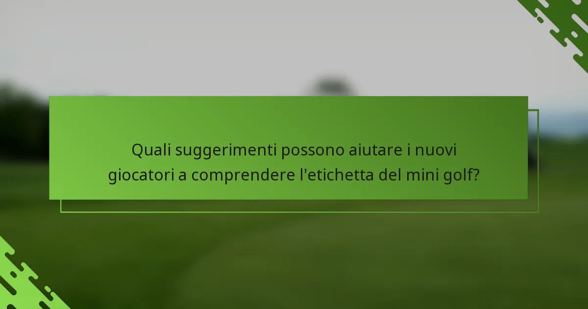 Quali suggerimenti possono aiutare i nuovi giocatori a comprendere l'etichetta del mini golf?